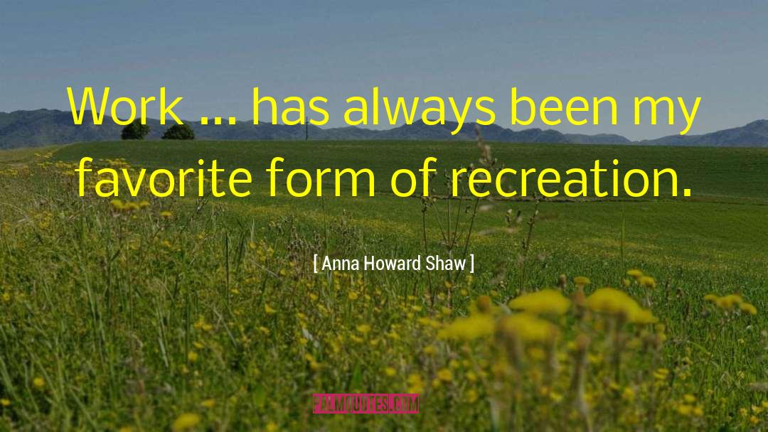 Anna Howard Shaw Quotes: Work ... has always been