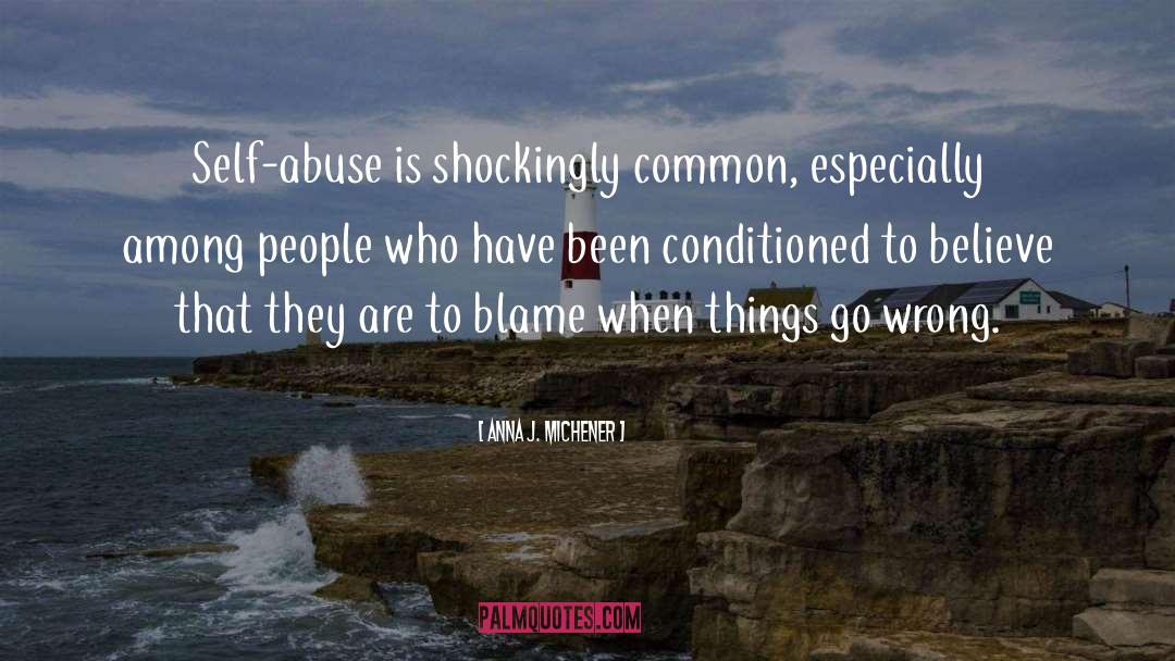 Anna J. Michener Quotes: Self-abuse is shockingly common, especially