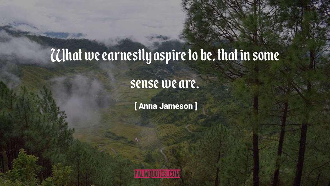 Anna Jameson Quotes: What we earnestly aspire to