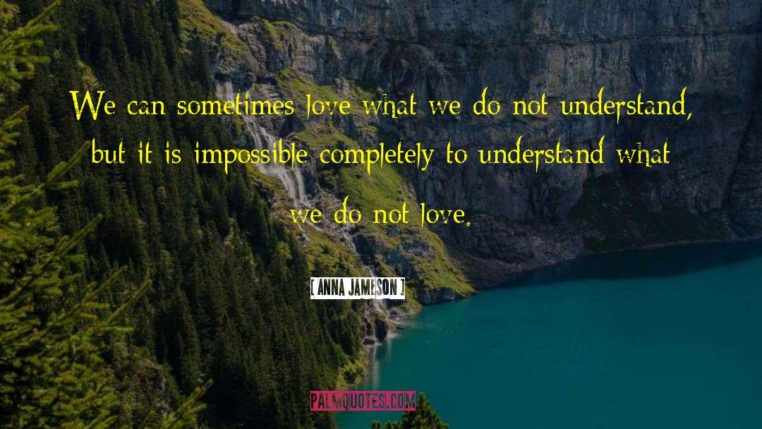 Anna Jameson Quotes: We can sometimes love what