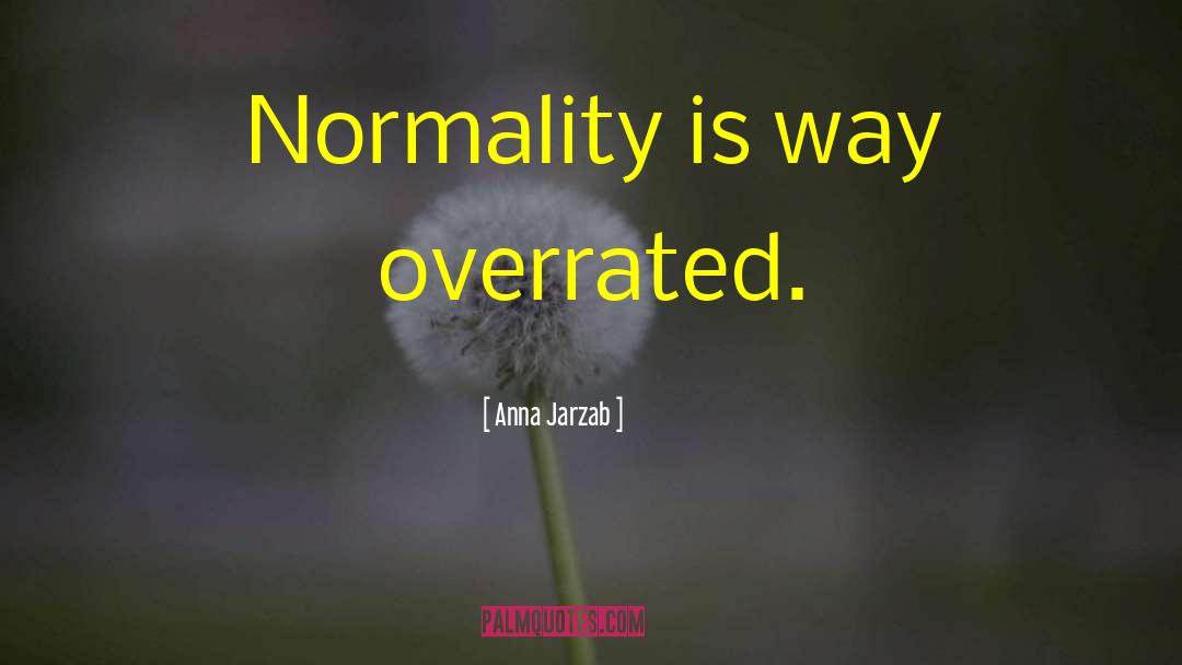 Anna Jarzab Quotes: Normality is way overrated.