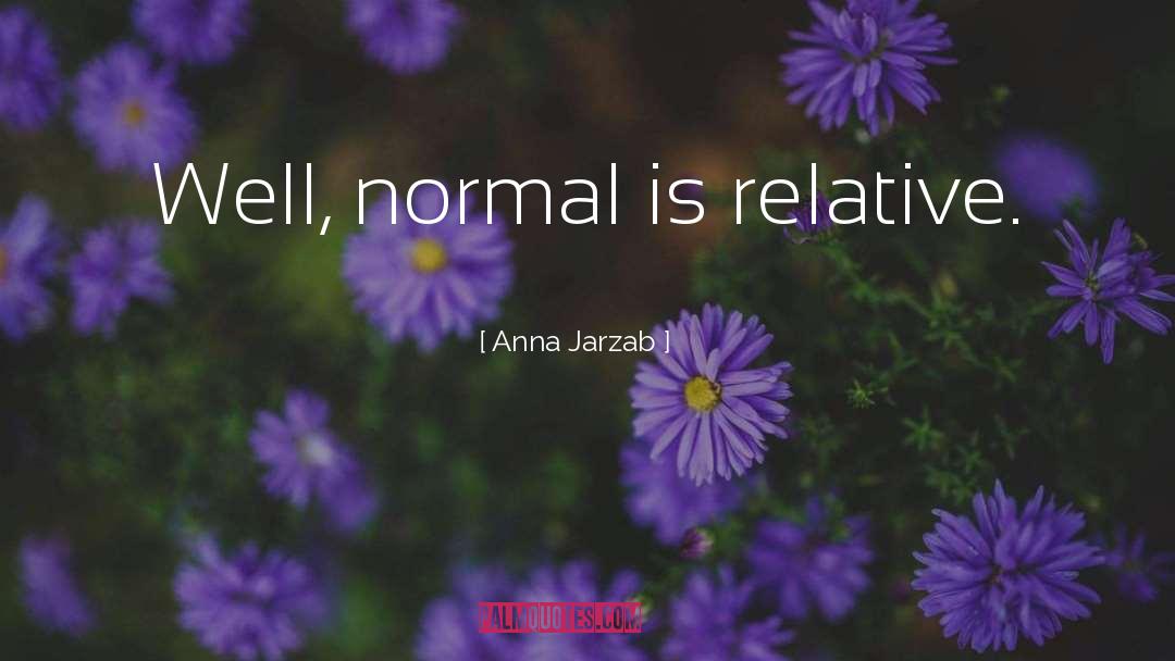 Anna Jarzab Quotes: Well, normal is relative.