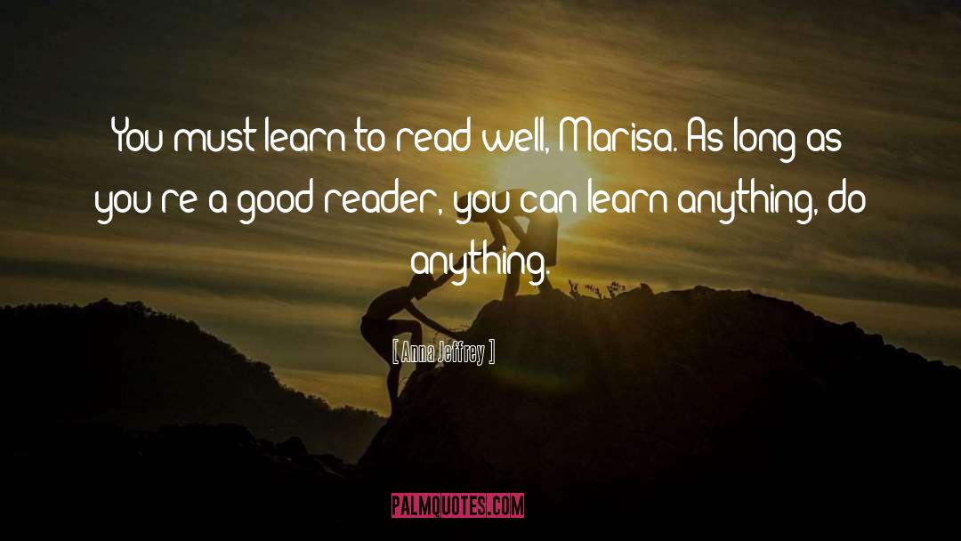 Anna Jeffrey Quotes: You must learn to read