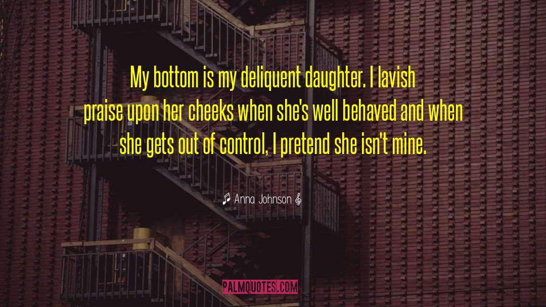 Anna Johnson Quotes: My bottom is my deliquent