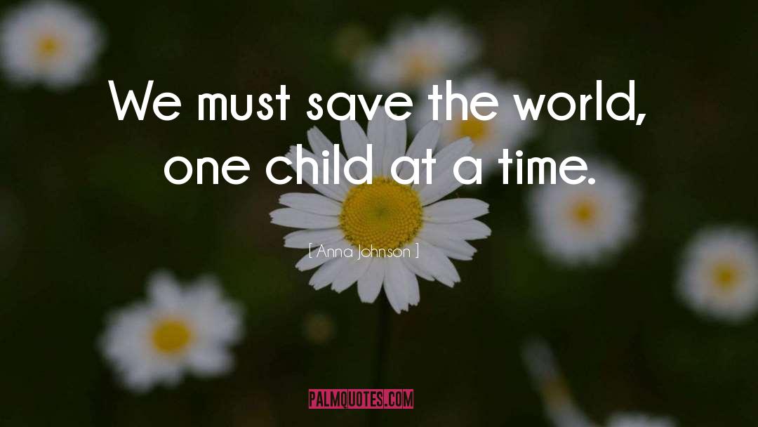 Anna Johnson Quotes: We must save the world,