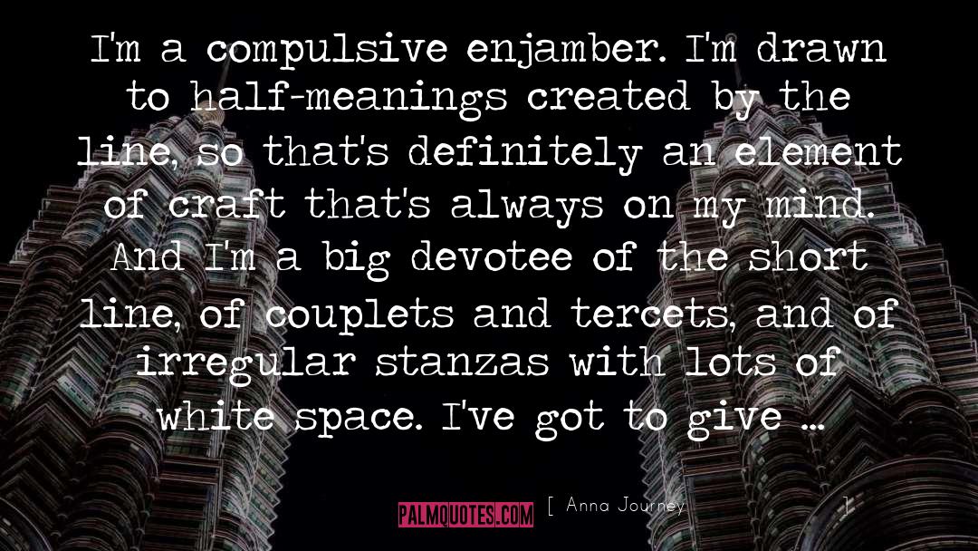 Anna Journey Quotes: I'm a compulsive enjamber. I'm