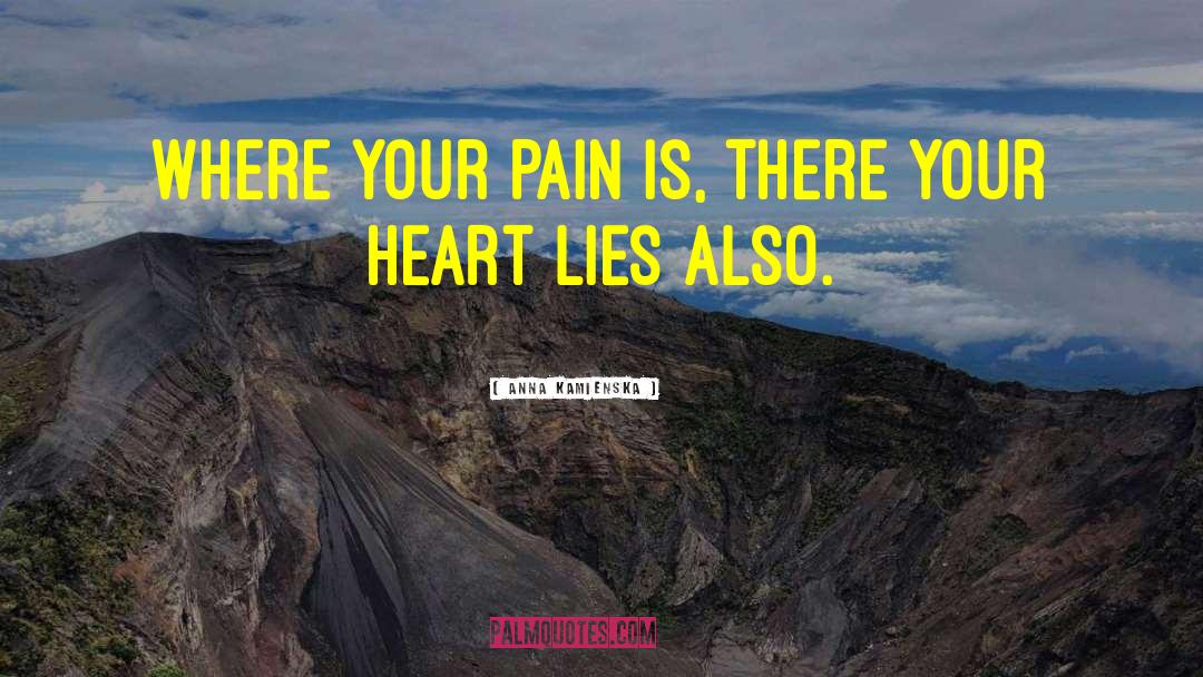 Anna Kamienska Quotes: Where your pain is, there