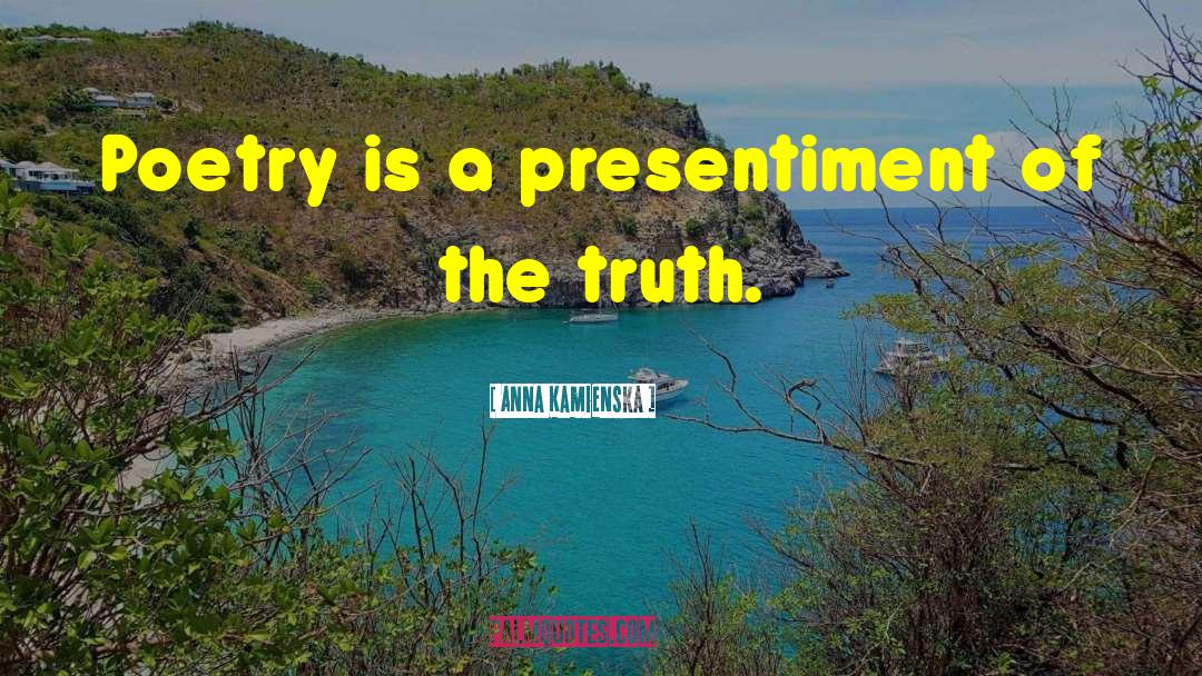 Anna Kamienska Quotes: Poetry is a presentiment of