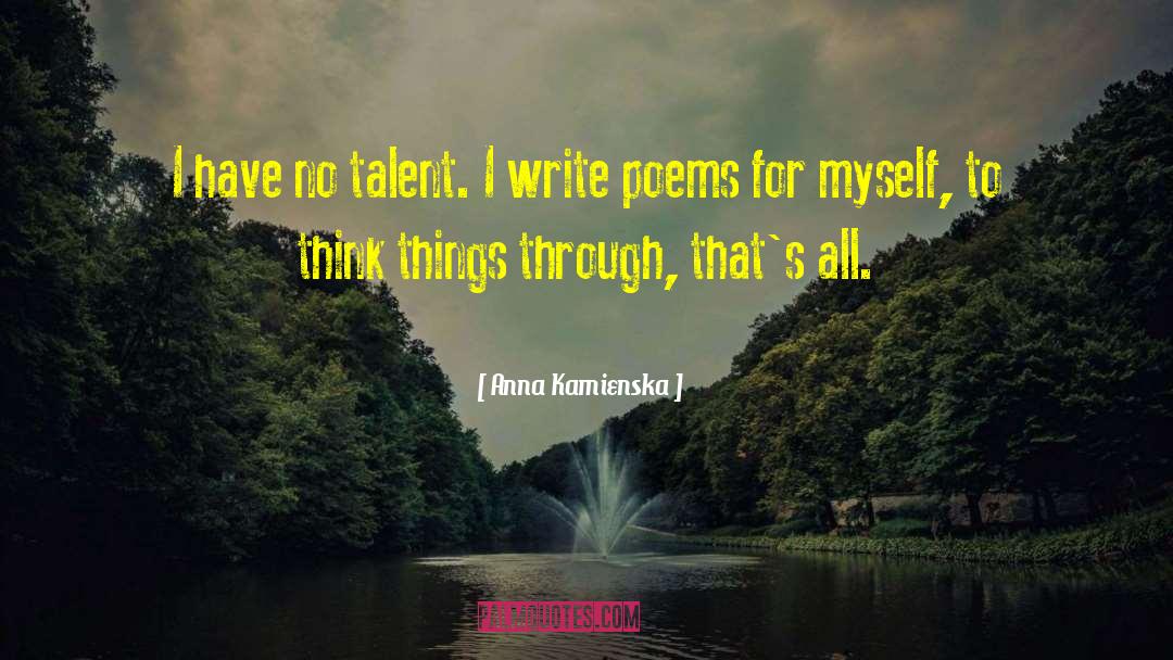 Anna Kamienska Quotes: I have no talent. I