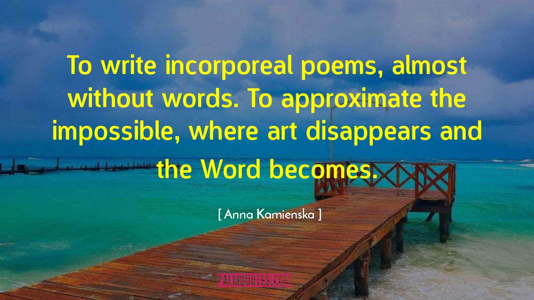 Anna Kamienska Quotes: To write incorporeal poems, almost