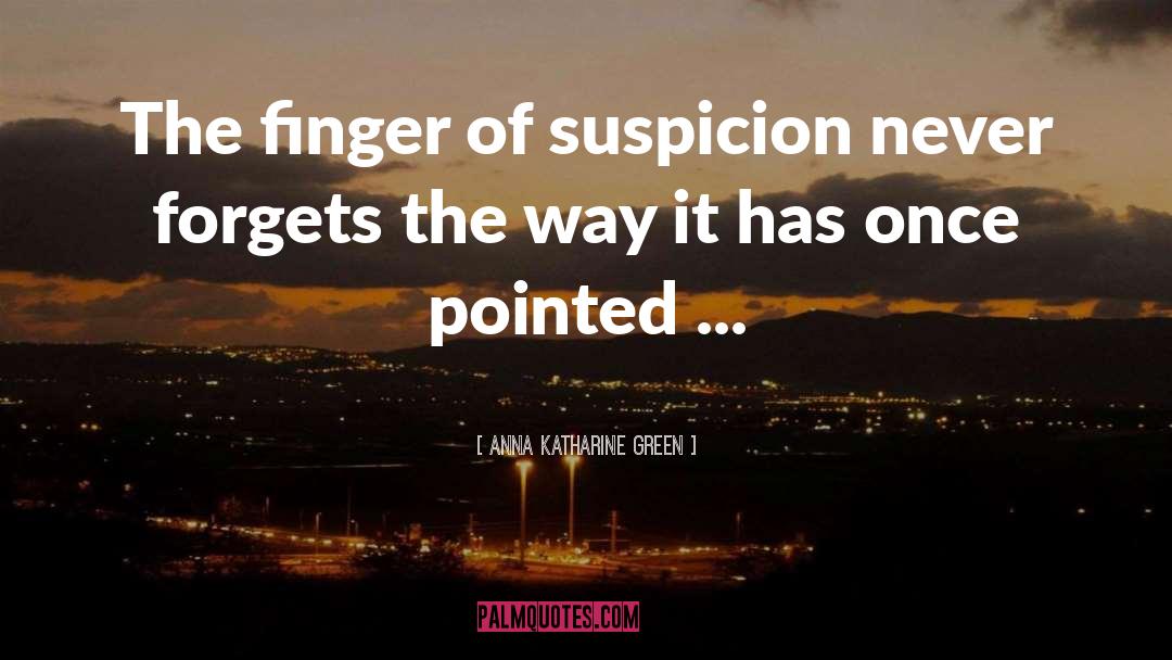 Anna Katharine Green Quotes: The finger of suspicion never