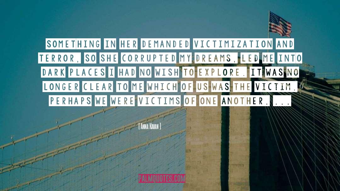 Anna Kavan Quotes: Something in her demanded victimization