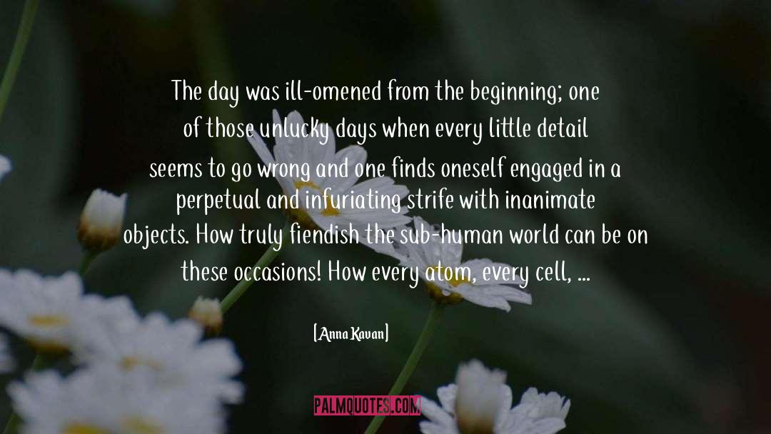 Anna Kavan Quotes: The day was ill-omened from
