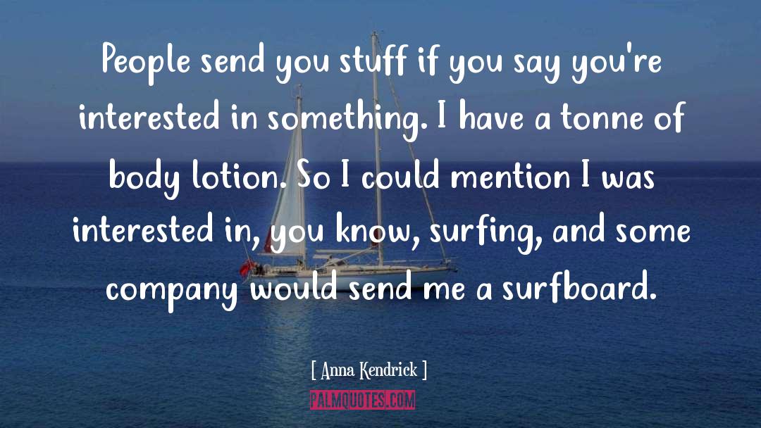 Anna Kendrick Quotes: People send you stuff if