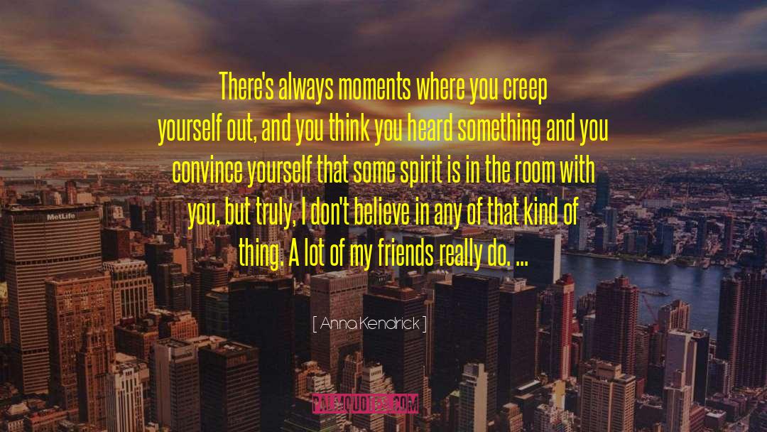 Anna Kendrick Quotes: There's always moments where you