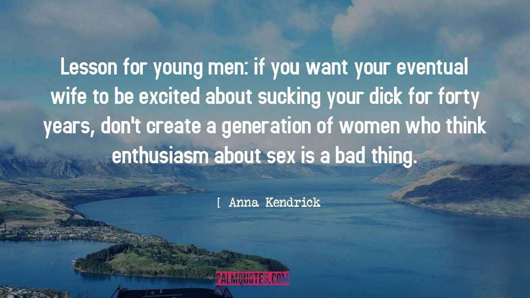 Anna Kendrick Quotes: Lesson for young men: if