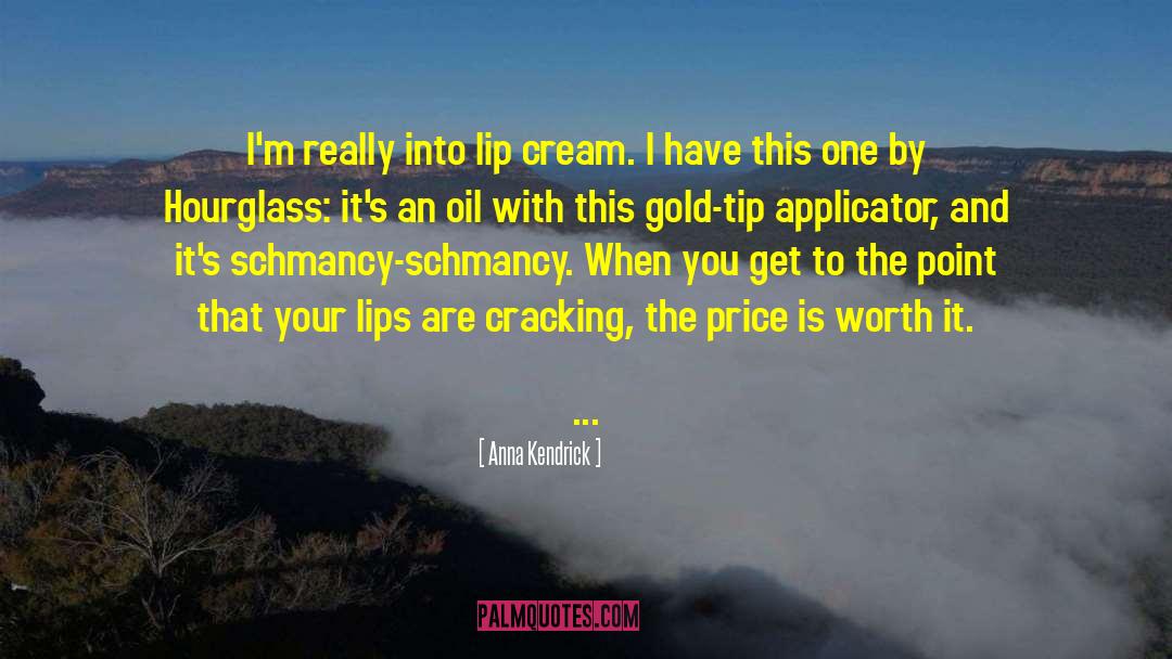 Anna Kendrick Quotes: I'm really into lip cream.