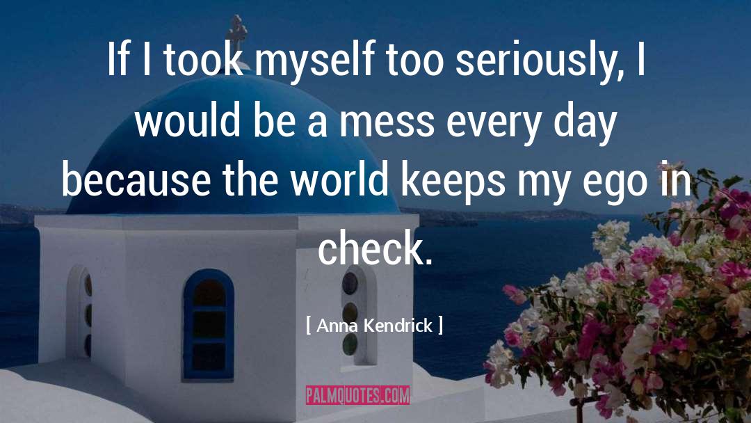 Anna Kendrick Quotes: If I took myself too