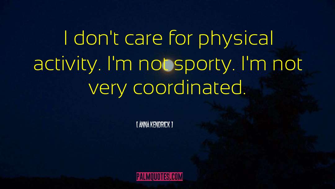 Anna Kendrick Quotes: I don't care for physical