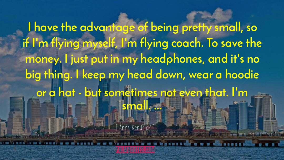 Anna Kendrick Quotes: I have the advantage of