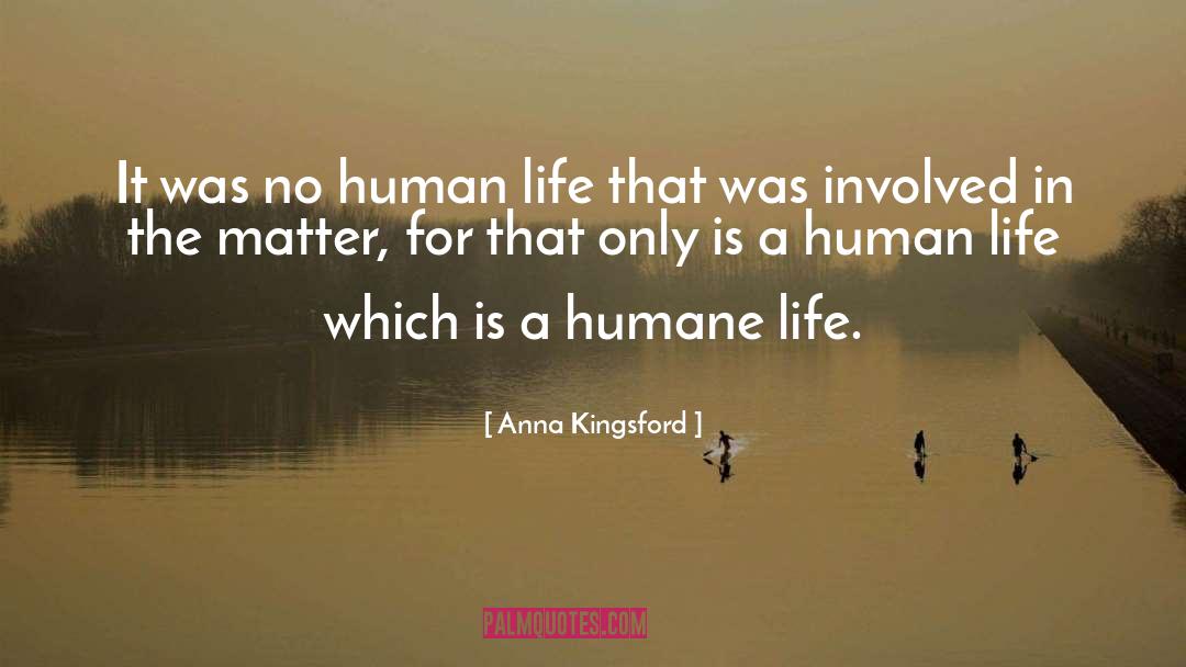 Anna Kingsford Quotes: It was no human life
