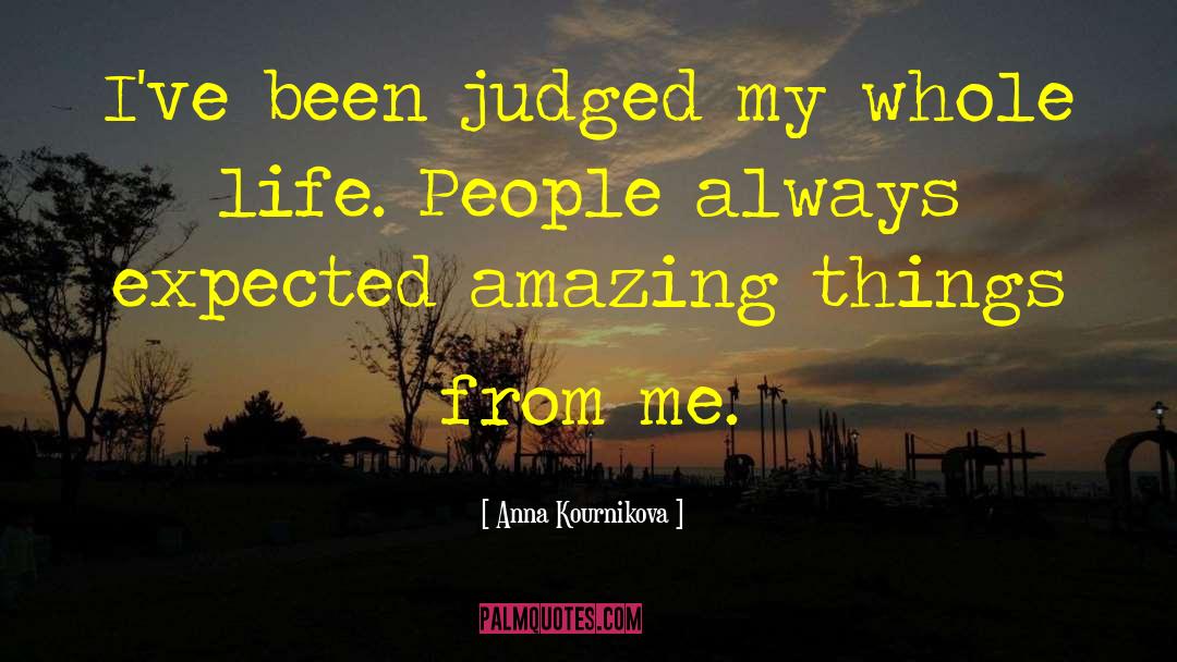 Anna Kournikova Quotes: I've been judged my whole
