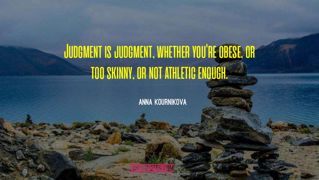 Anna Kournikova Quotes: Judgment is judgment, whether you're