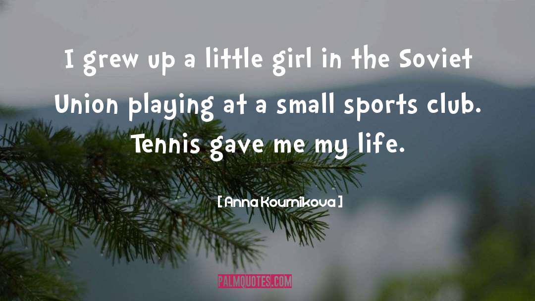 Anna Kournikova Quotes: I grew up a little