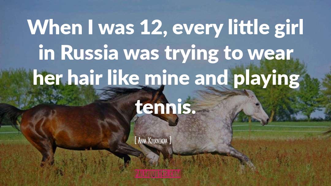 Anna Kournikova Quotes: When I was 12, every