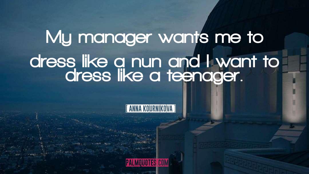 Anna Kournikova Quotes: My manager wants me to