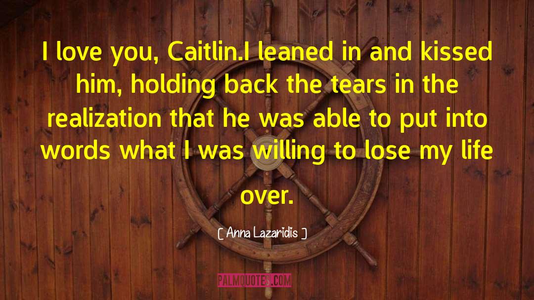 Anna Lazaridis Quotes: I love you, Caitlin.<br>I leaned