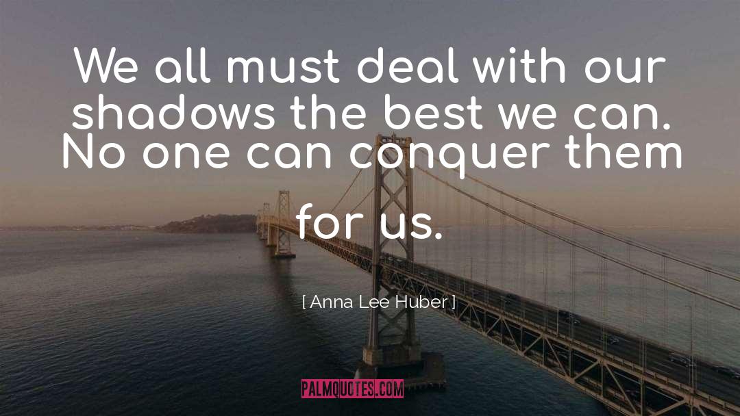 Anna Lee Huber Quotes: We all must deal with