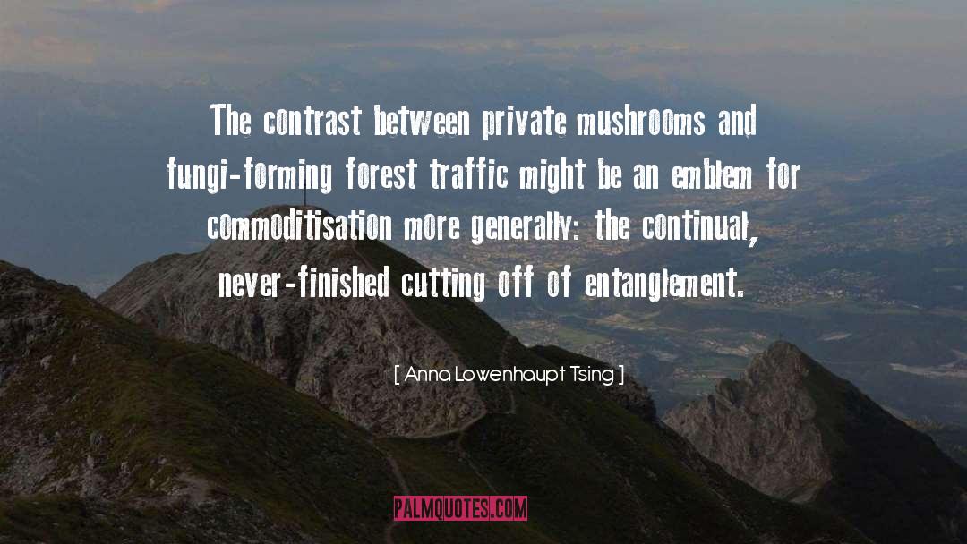 Anna Lowenhaupt Tsing Quotes: The contrast between private mushrooms