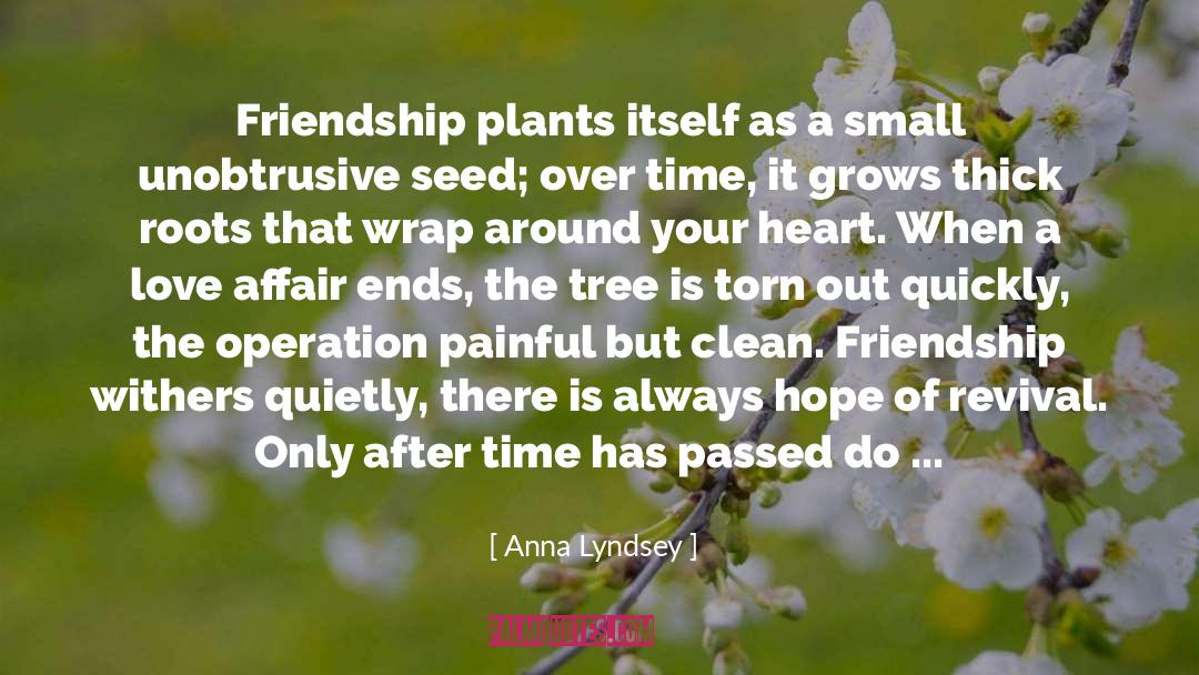 Anna Lyndsey Quotes: Friendship plants itself as a