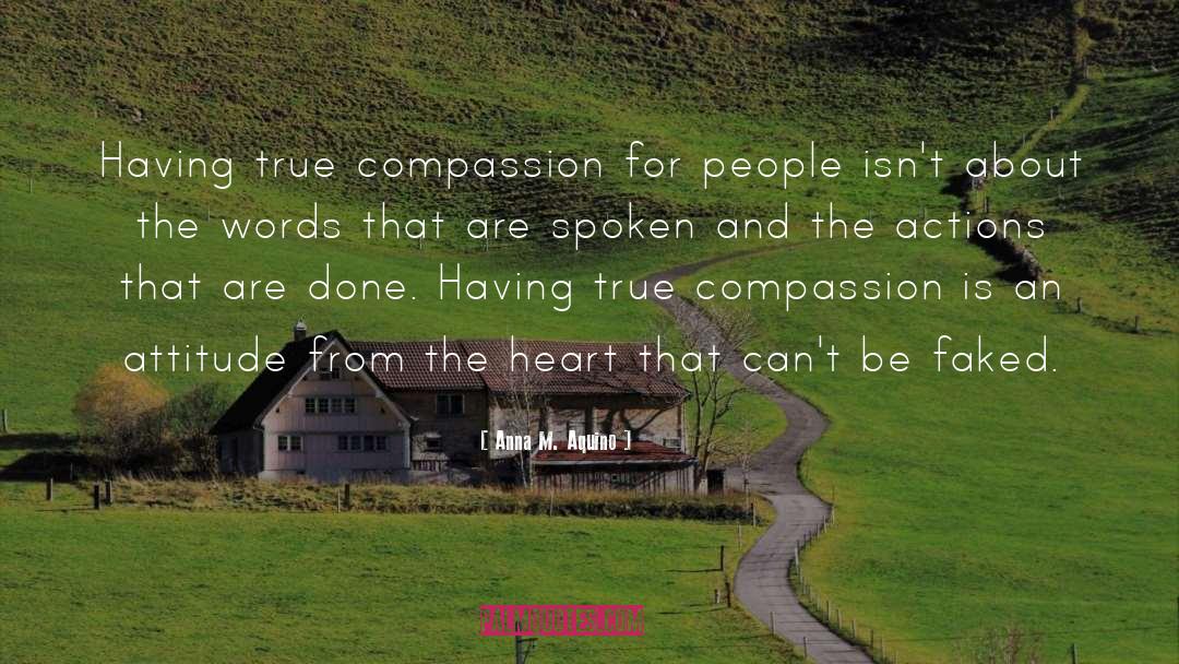 Anna M. Aquino Quotes: Having true compassion for people