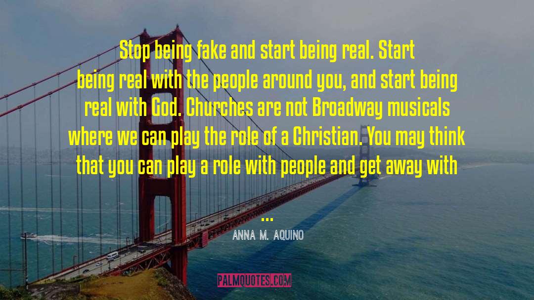 Anna M. Aquino Quotes: Stop being fake and start