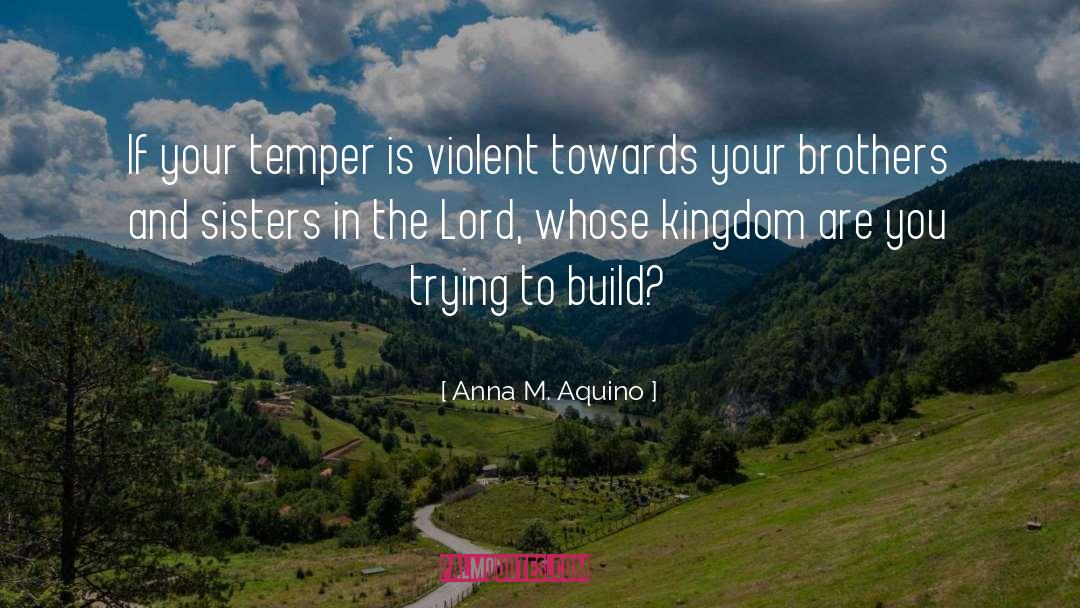 Anna M. Aquino Quotes: If your temper is violent