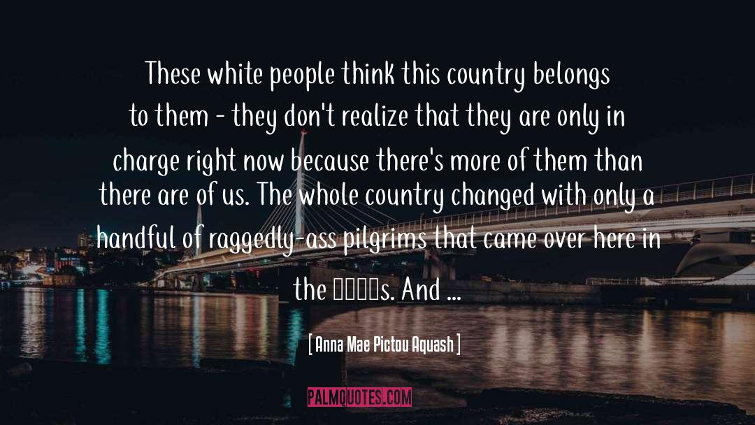 Anna Mae Pictou Aquash Quotes: These white people think this