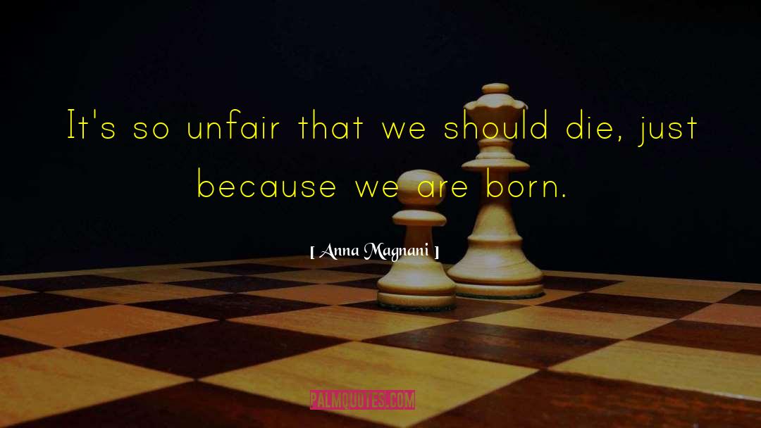 Anna Magnani Quotes: It's so unfair that we