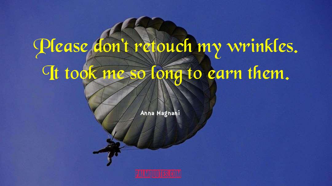 Anna Magnani Quotes: Please don't retouch my wrinkles.