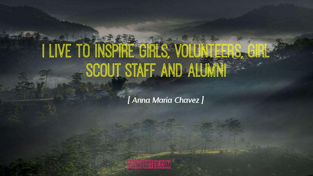 Anna Maria Chavez Quotes: I live to inspire girls,