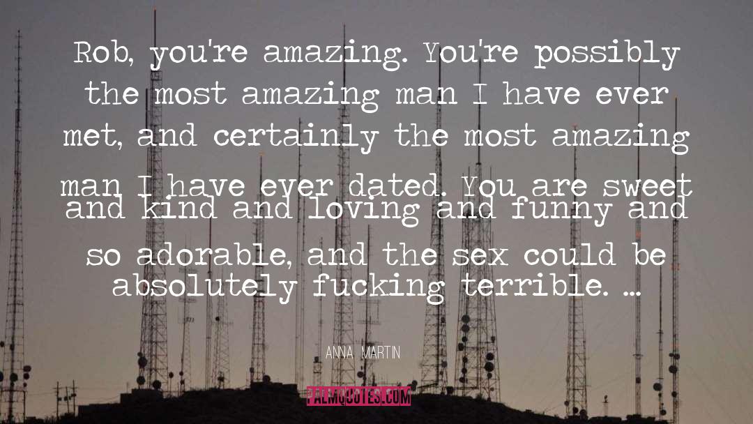 Anna  Martin Quotes: Rob, you're amazing. You're possibly