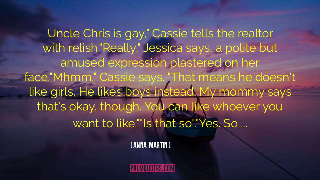 Anna  Martin Quotes: Uncle Chris is gay,