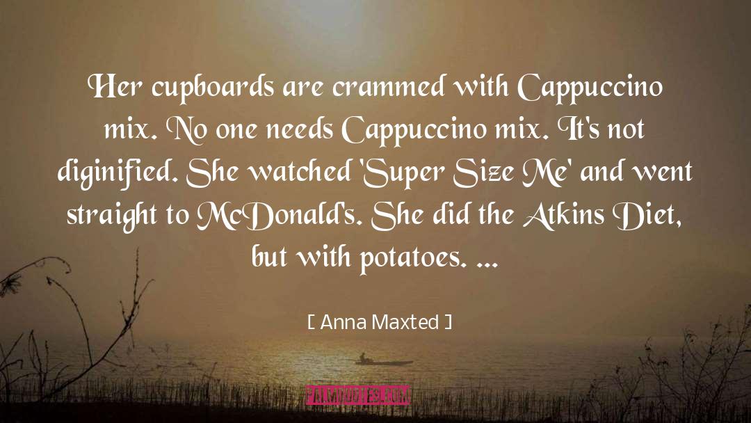 Anna Maxted Quotes: Her cupboards are crammed with