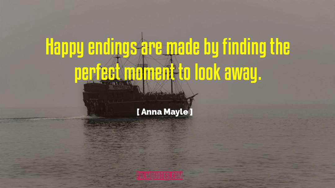 Anna Mayle Quotes: Happy endings are made by