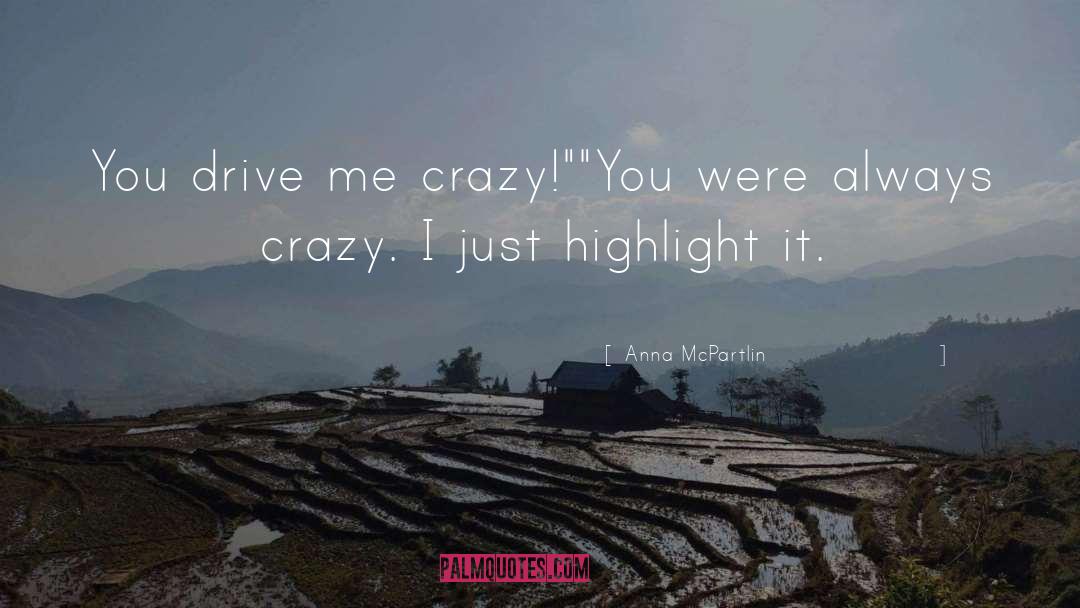 Anna McPartlin Quotes: You drive me crazy!