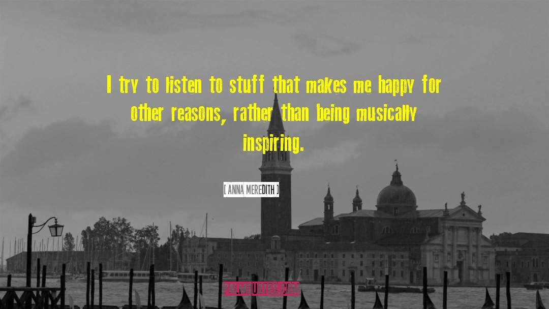 Anna Meredith Quotes: I try to listen to