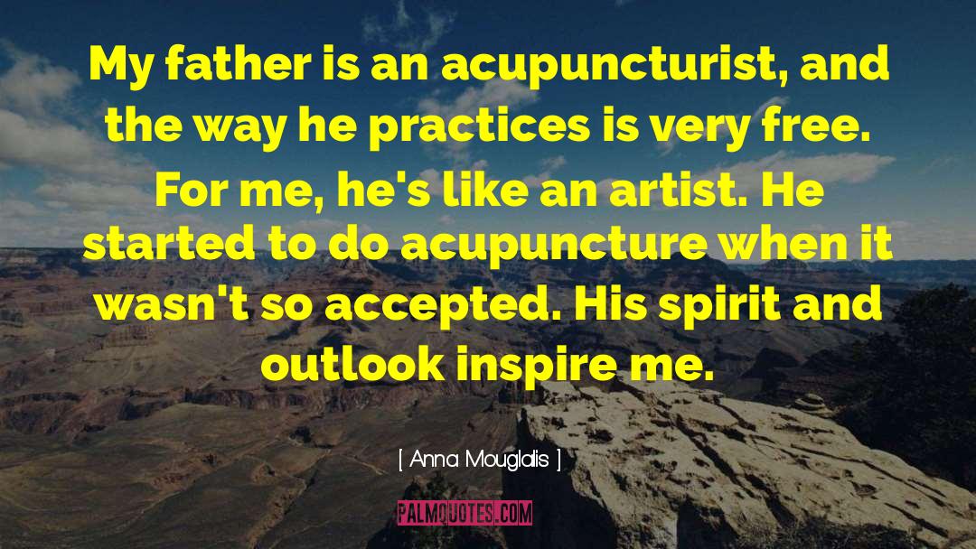 Anna Mouglalis Quotes: My father is an acupuncturist,