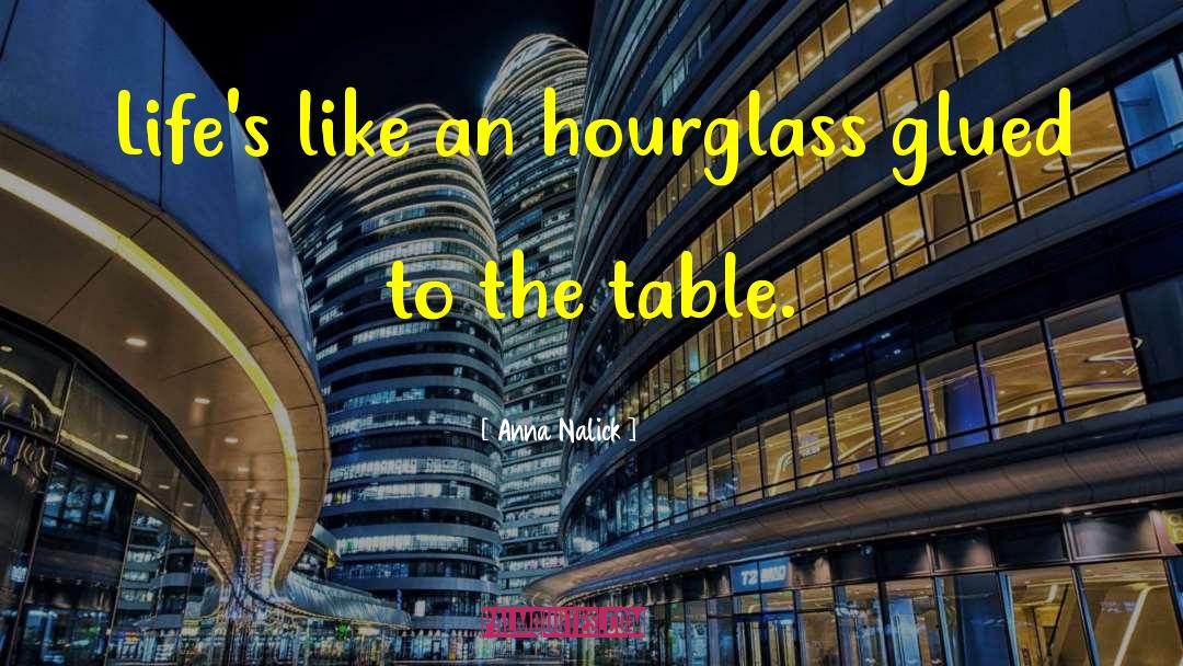 Anna Nalick Quotes: Life's like an hourglass glued