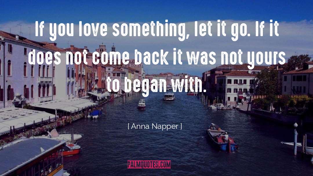 Anna Napper Quotes: If you love something, let